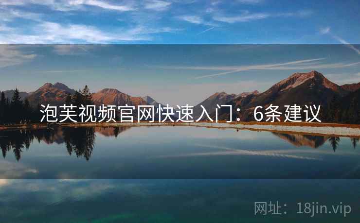 泡芙视频官网快速入门：6条建议