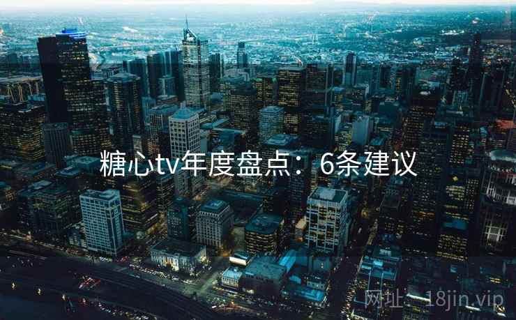 糖心tv年度盘点：6条建议