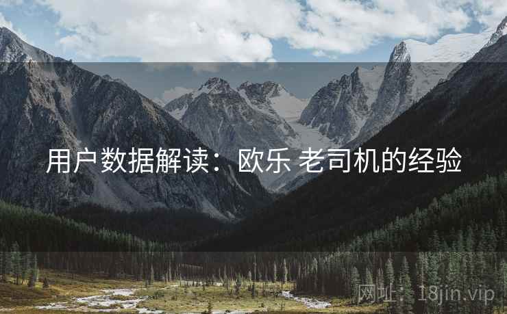 用户数据解读：欧乐 老司机的经验