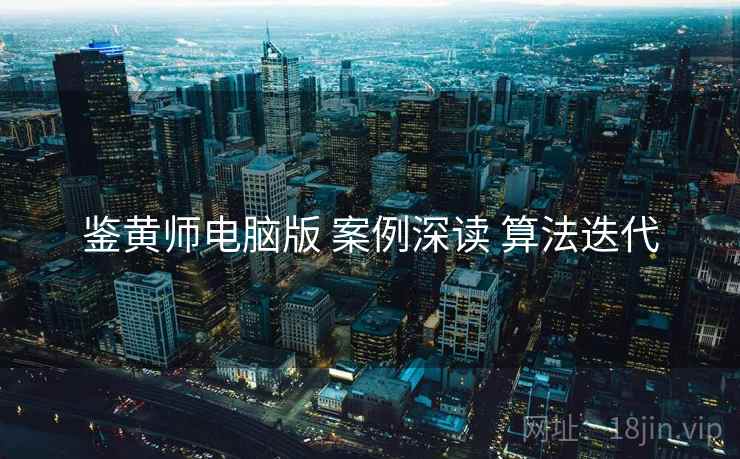 鉴黄师电脑版 案例深读 算法迭代