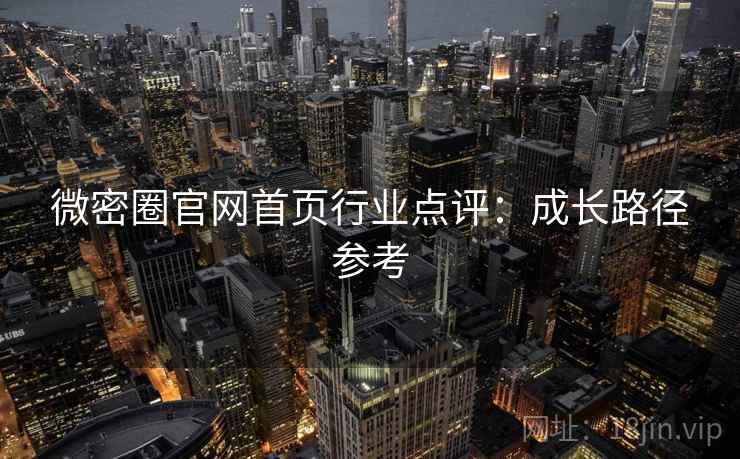 微密圈官网首页行业点评：成长路径参考
