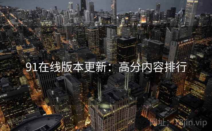 91在线版本更新：高分内容排行