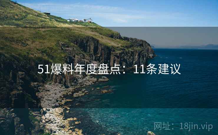 51爆料年度盘点：11条建议